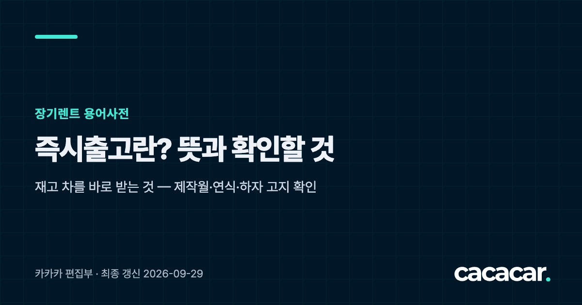 카카카 장기렌트 용어사전 카드: 즉시출고란? 뜻과 확인할 것